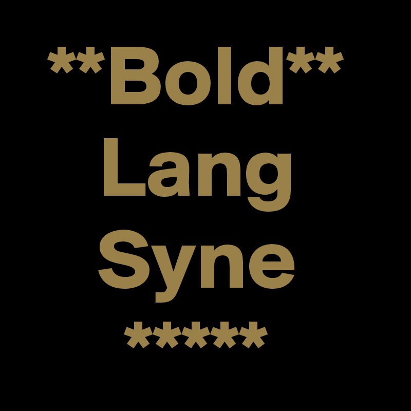 **Bold**
Lang
Syne
*****