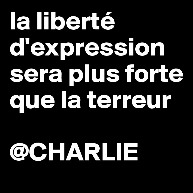 la liberté d'expression sera plus forte que la terreur

@CHARLIE