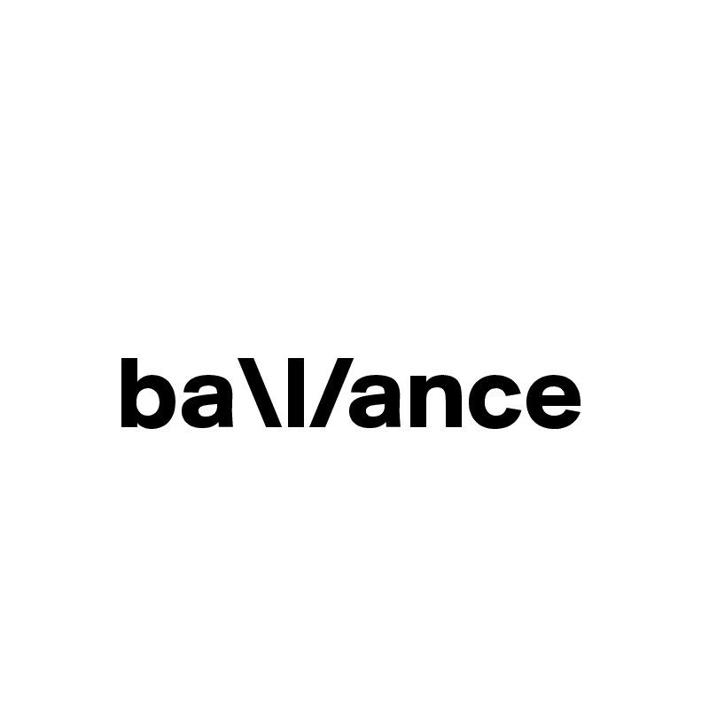 


    ba\l/ance

