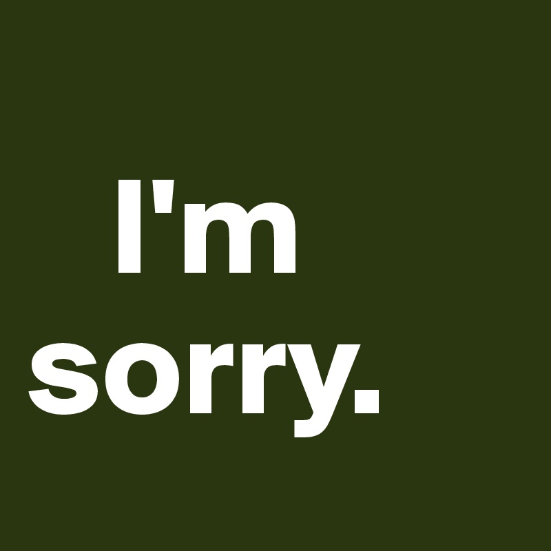 
   I'm       sorry.