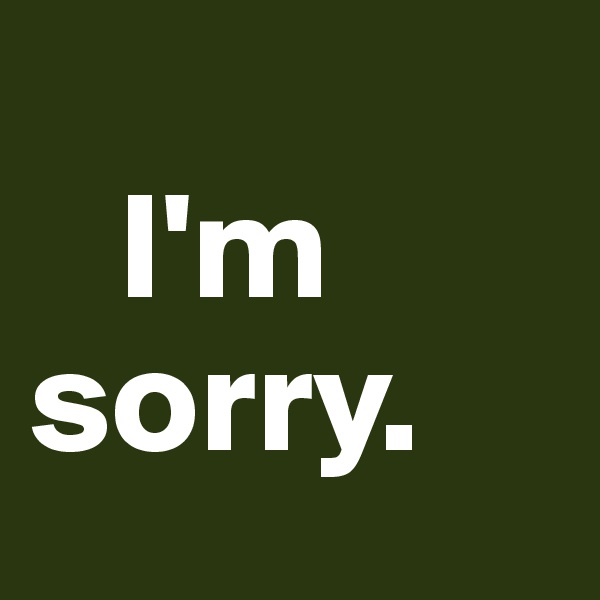 
   I'm       sorry.