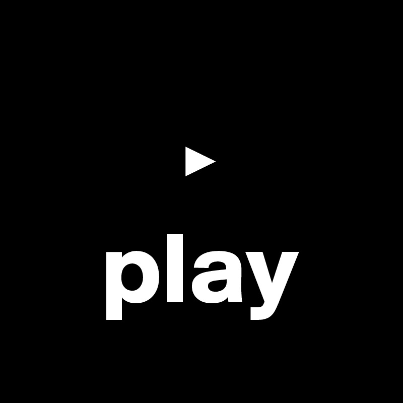 
       ?
    play