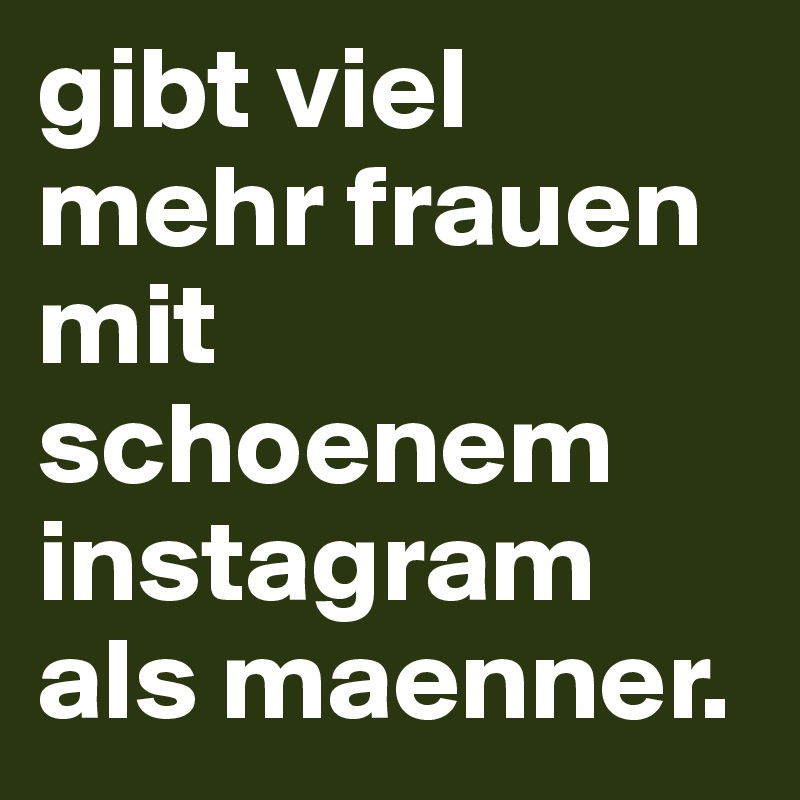 gibt viel mehr frauen mit schoenem instagram als maenner.