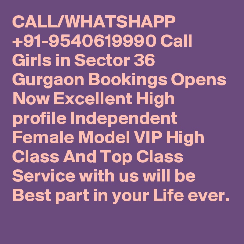 CALL/WHATSHAPP +91-9540619990 Call Girls in Sector 36 Gurgaon Bookings Opens Now Excellent High profile Independent Female Model VIP High Class And Top Class Service with us will be Best part in your Life ever.
