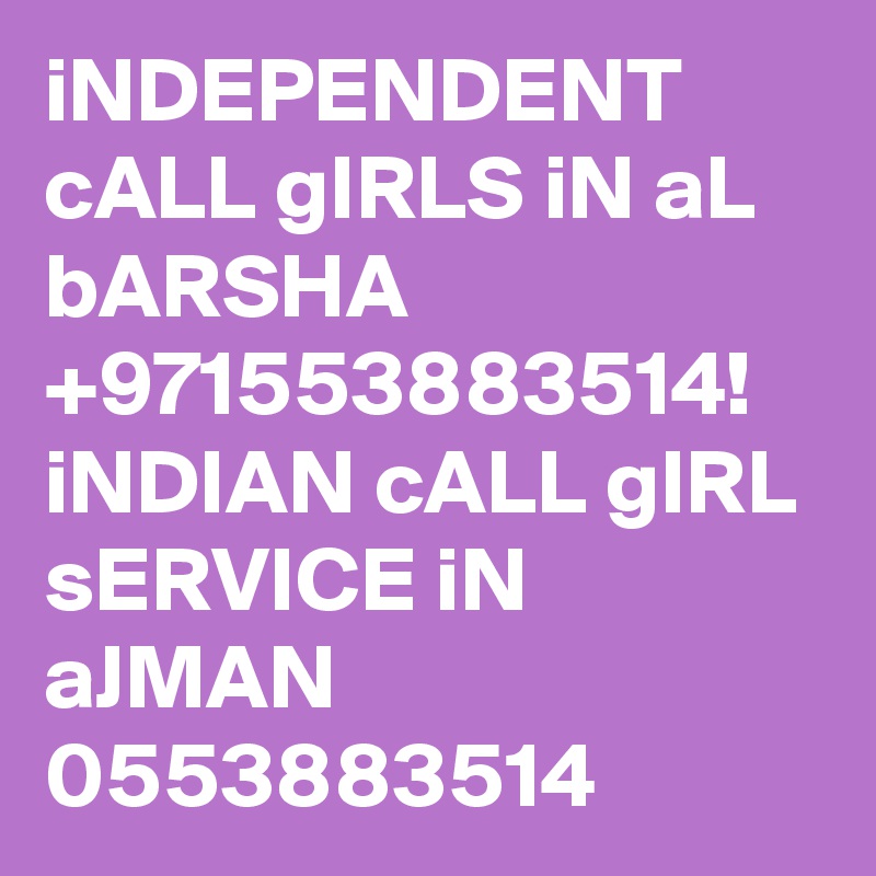 iNDEPENDENT cALL gIRLS iN aL bARSHA +971553883514! iNDIAN cALL gIRL sERVICE iN aJMAN 0553883514