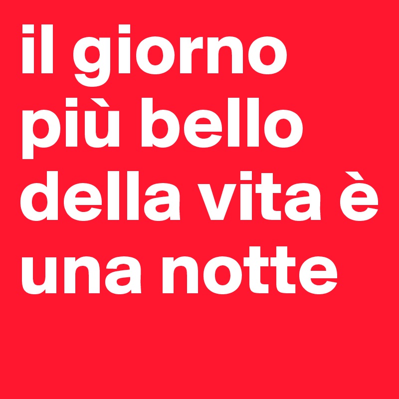 il giorno più bello della vita è una notte