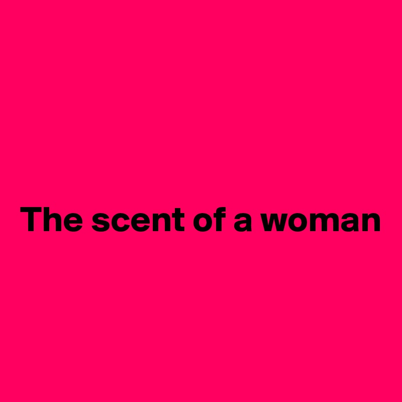 




The scent of a woman


