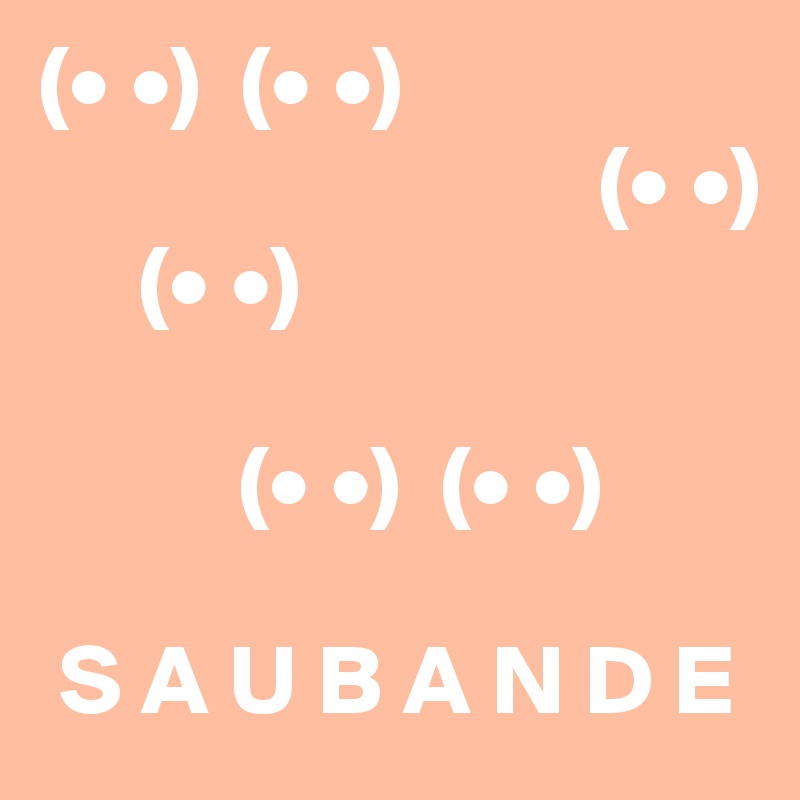 (• •)  (• •)
                            (• •)
     (• •)

          (• •)  (• •)

 S A U B A N D E