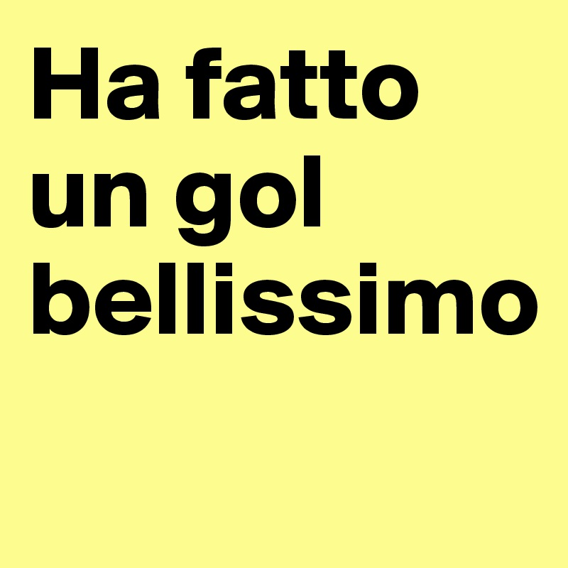 Ha fatto un gol bellissimo
