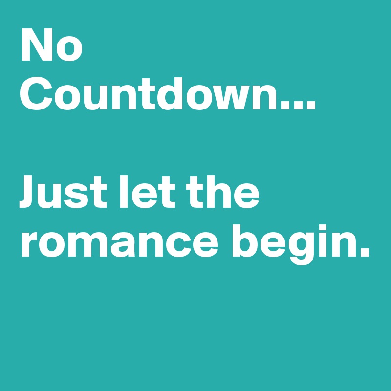 No Countdown...

Just let the romance begin.

