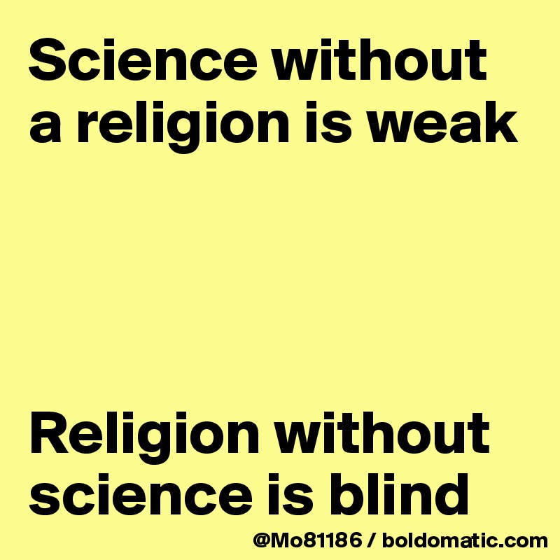 Science without a religion is weak




Religion without science is blind 