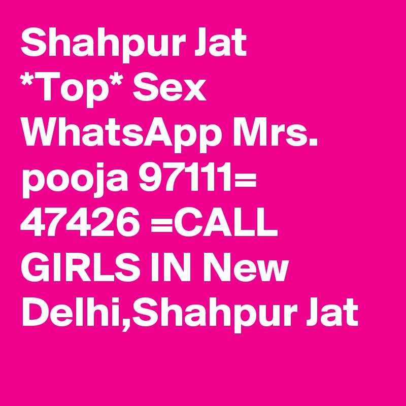 Shahpur Jat
*Top* Sex  WhatsApp Mrs. pooja 97111= 47426 =CALL GIRLS IN New Delhi,Shahpur Jat
