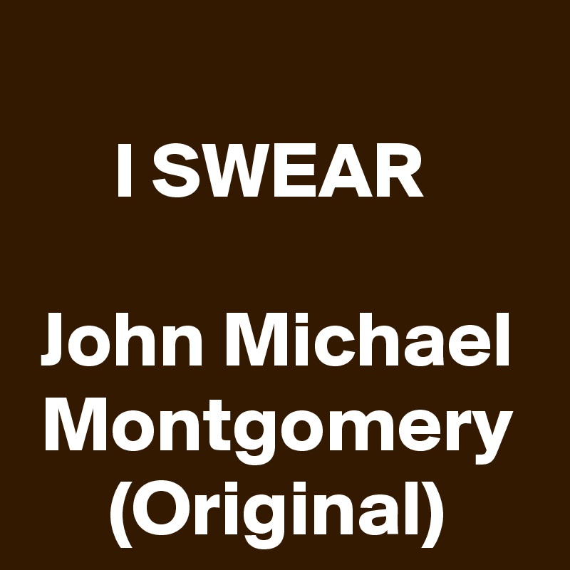 I Swear John Michael Montgomery Original Post By Schnudelhupf On Boldomatic
