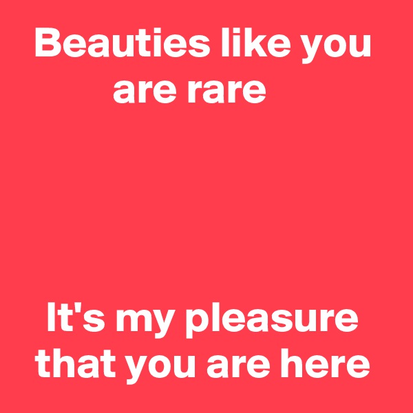 Beauties like you are rare   




It's my pleasure that you are here