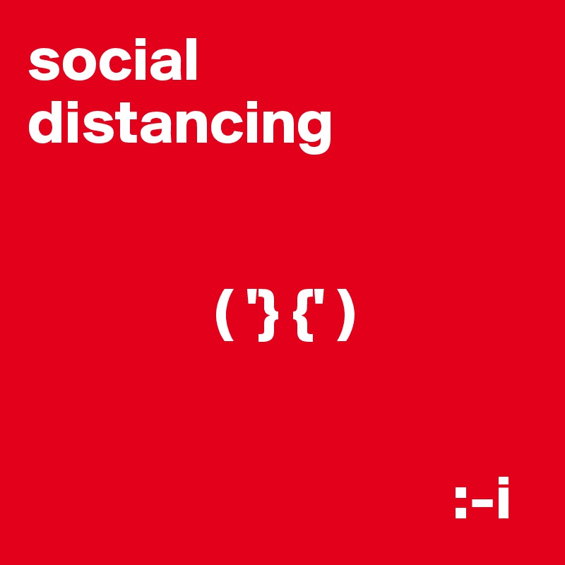 social
distancing


               ( '} {' )


                                  :-i