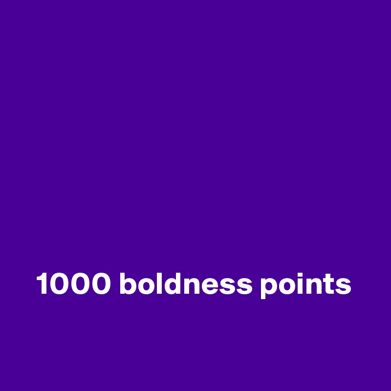 







   1000 boldness points

