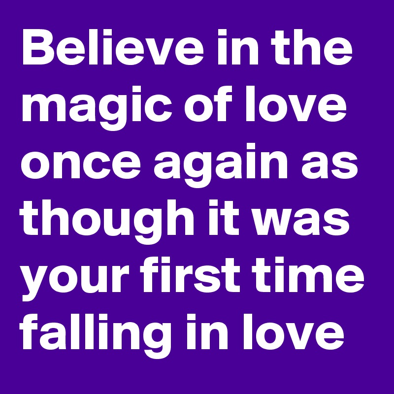 Believe In The Magic Of Love Once Again As Though It Was Your First Time Falling In Love Post By Nerdword On Boldomatic