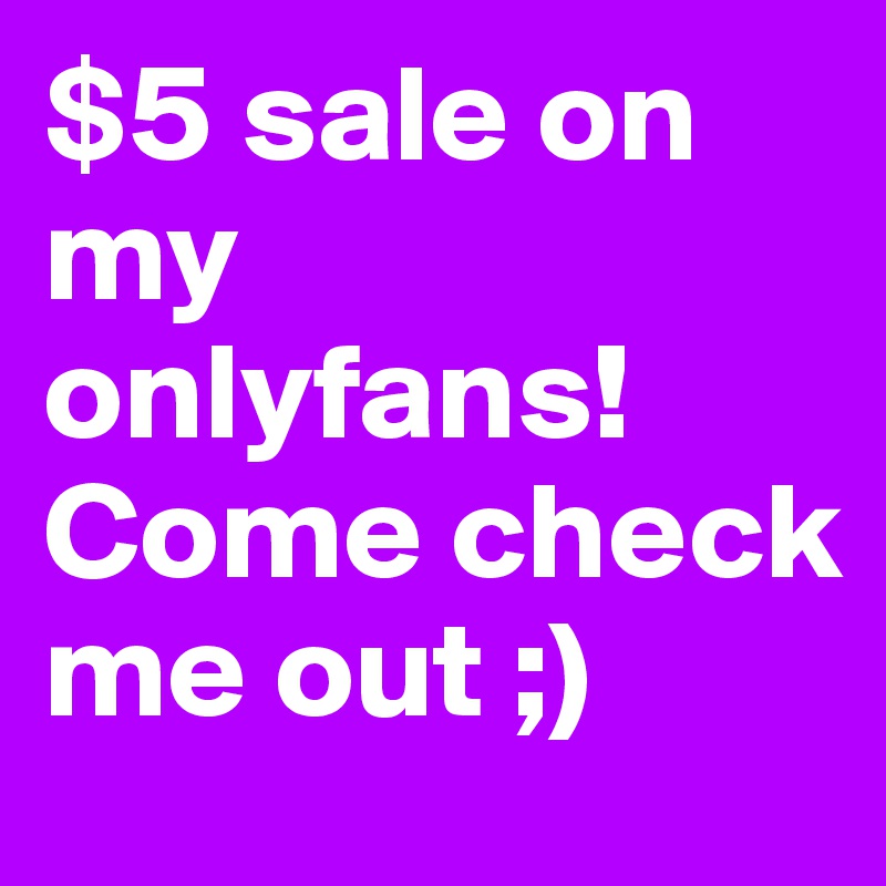 $5 sale on my onlyfans! Come check me out ;)