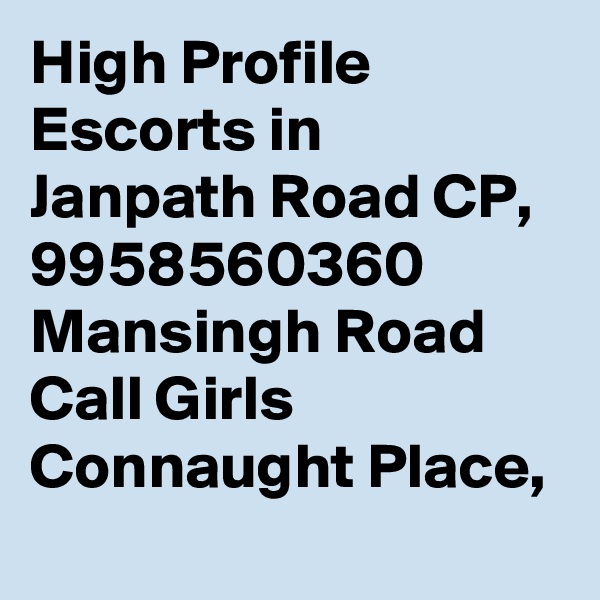 High Profile Escorts in Janpath Road CP, 9958560360 Mansingh Road Call Girls Connaught Place, 