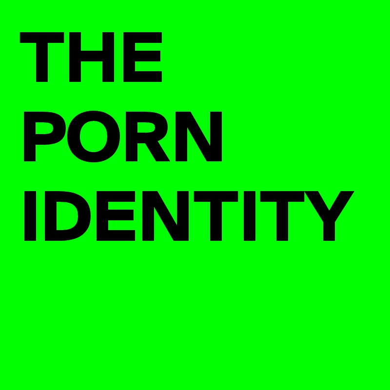 The Porn Identity 17