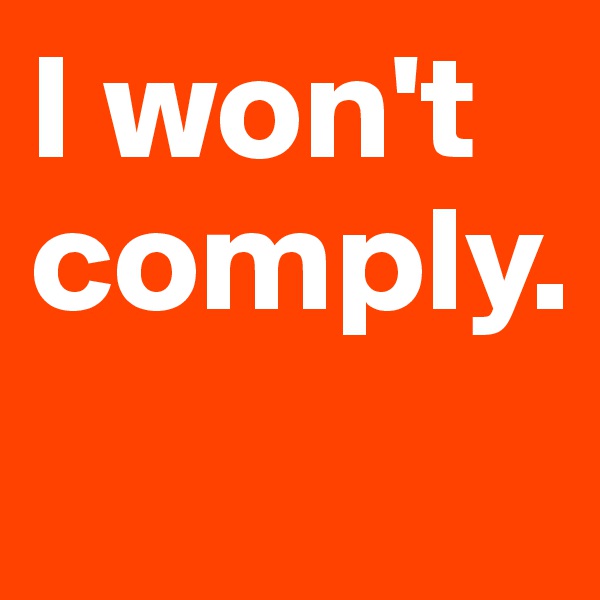 I won't comply. 
