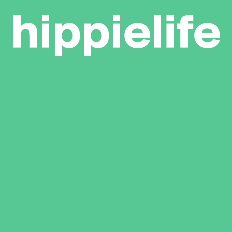 hippielife


