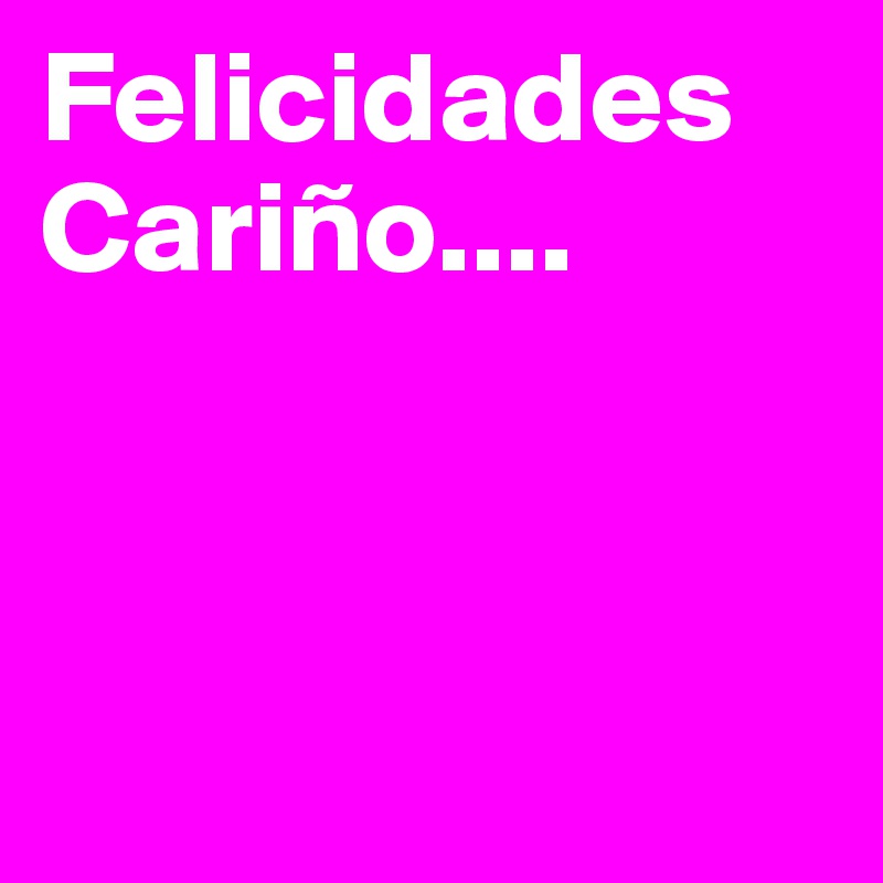 Felicidades Cariño....



                        