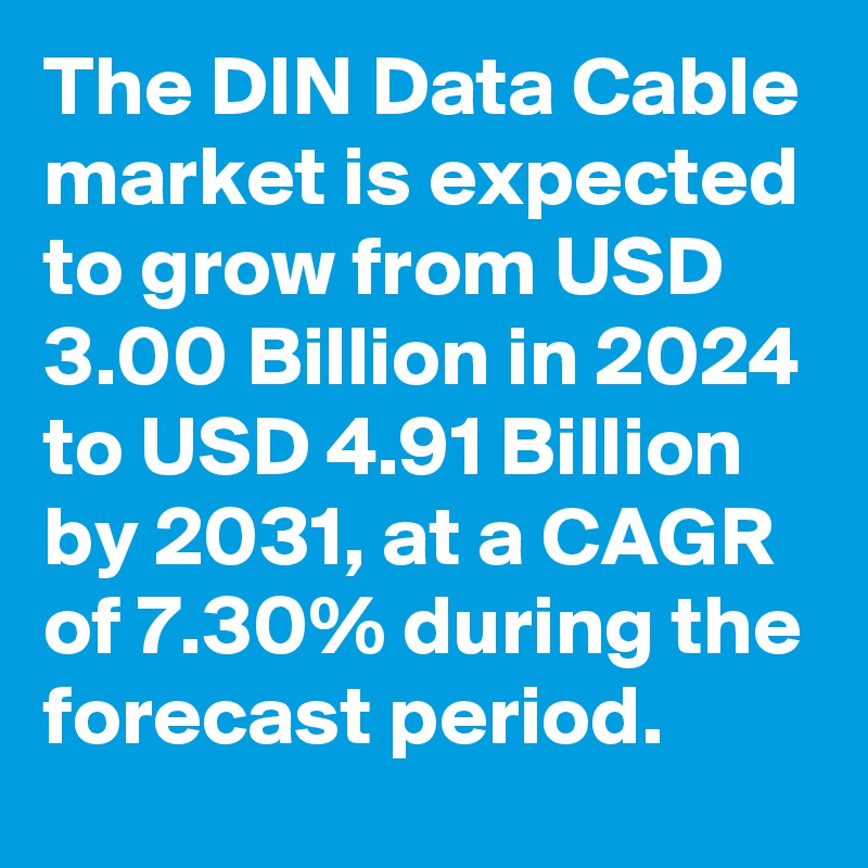 The DIN Data Cable market is expected to grow from USD 3.00 Billion in 2024 to USD 4.91 Billion by 2031, at a CAGR of 7.30% during the forecast period.
