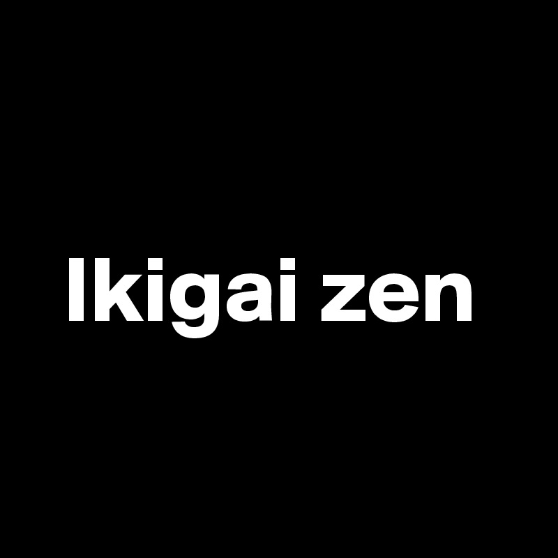 

Ikigai zen

