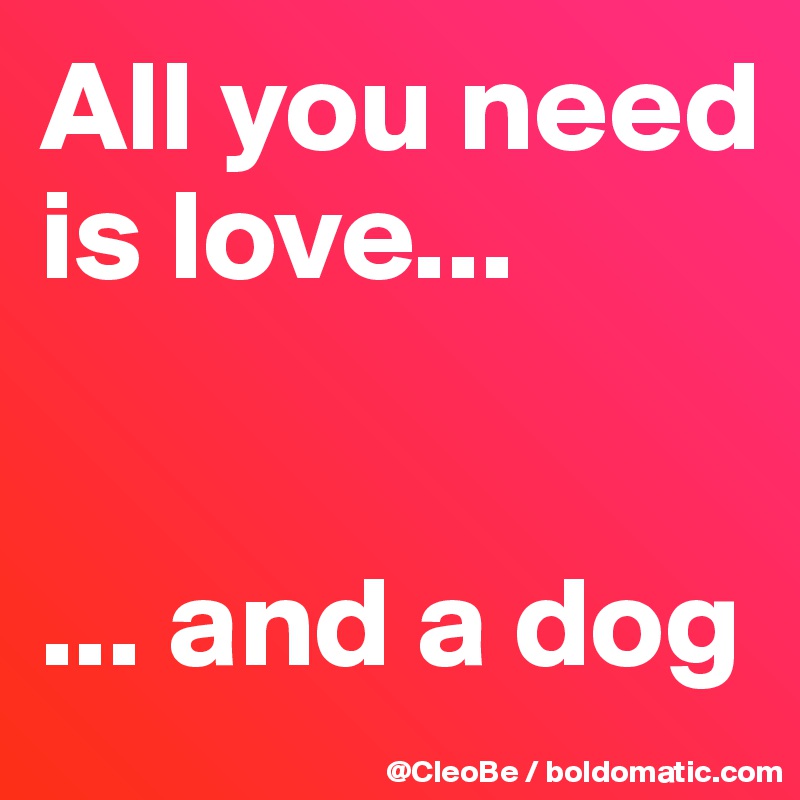 All you need is love...


... and a dog 
