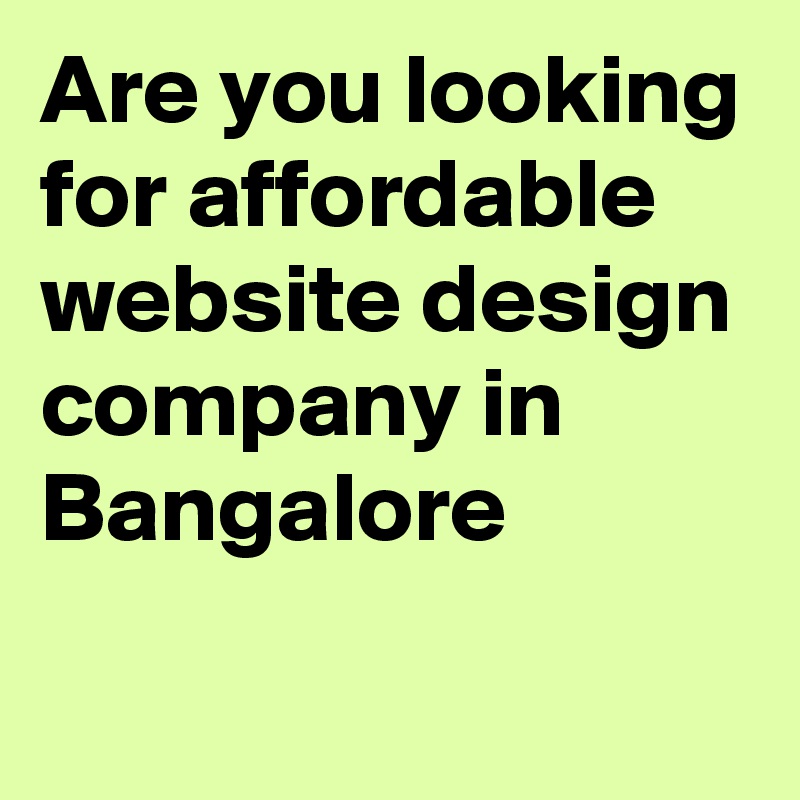 Are you looking for affordable website design company in Bangalore

