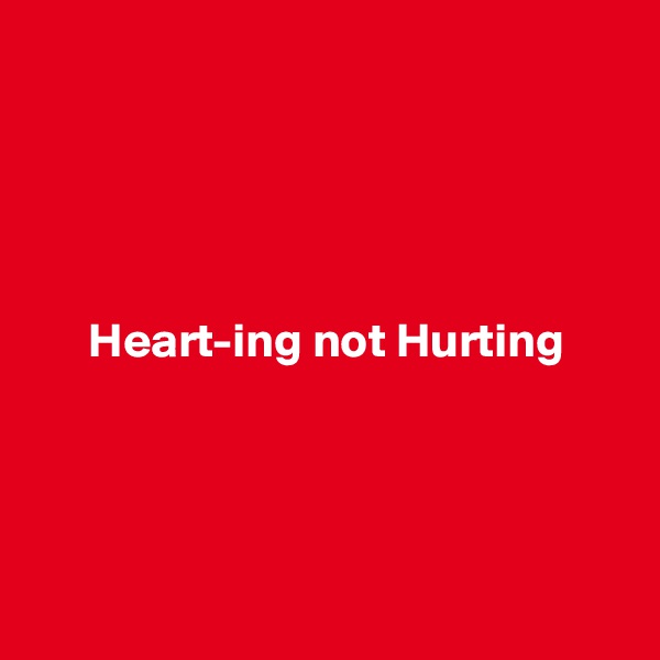 





      Heart-ing not Hurting




