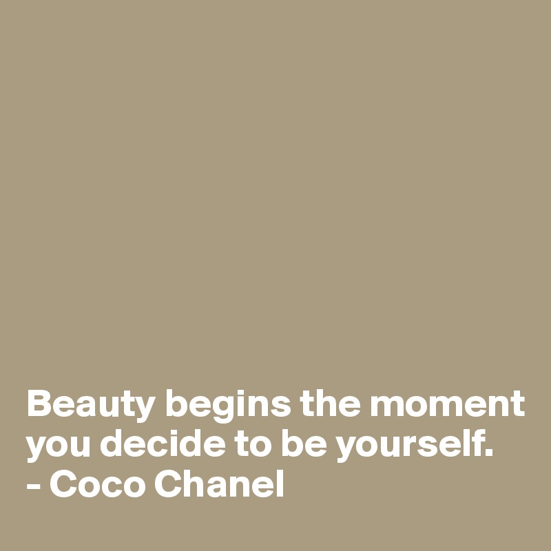 








Beauty begins the moment you decide to be yourself.
- Coco Chanel