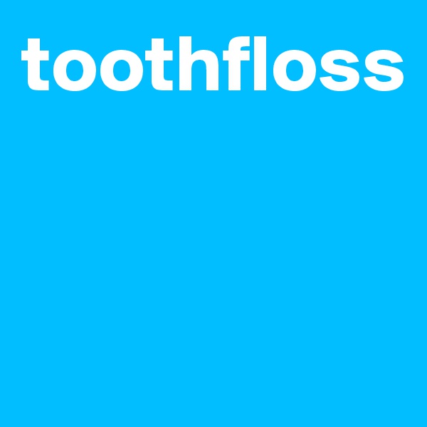 toothfloss


