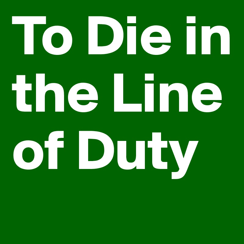 To Die in the Line of Duty 