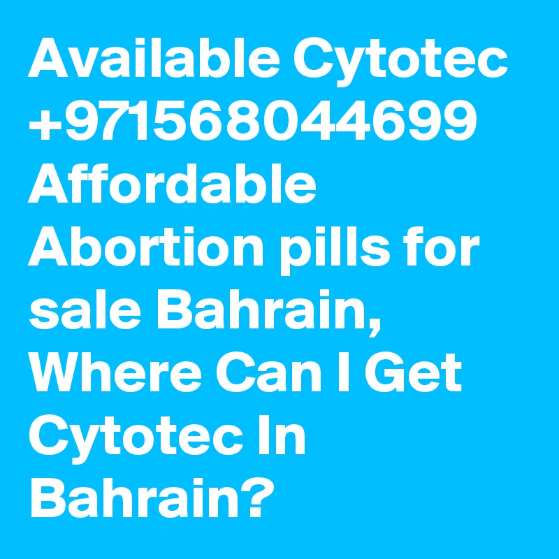 Available Cytotec +971568044699 Affordable Abortion pills for sale Bahrain, Where Can I Get Cytotec In Bahrain?