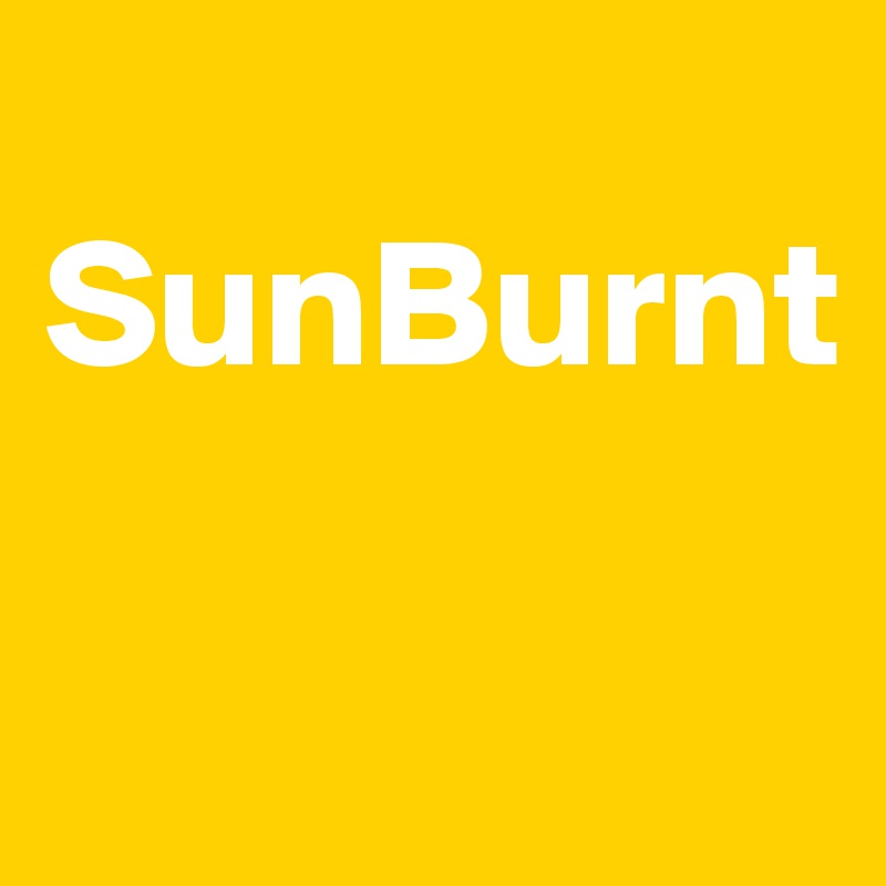 
SunBurnt

