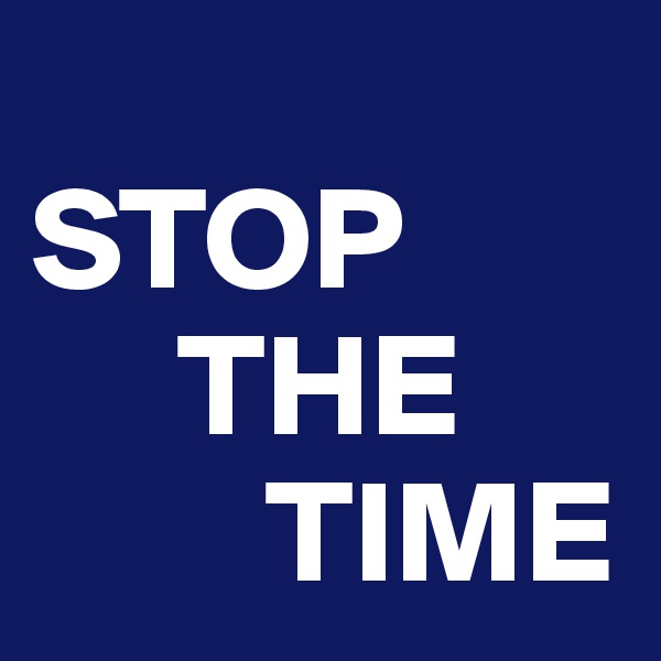 
STOP
     THE
        TIME