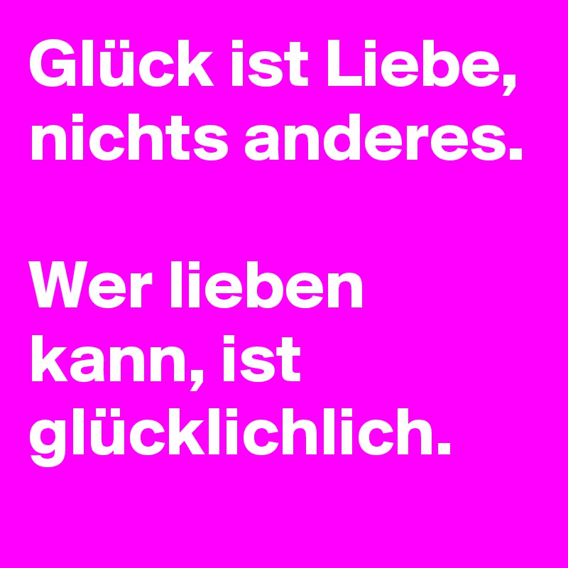 Ist liebe anderes glück nichts 44+ Neues