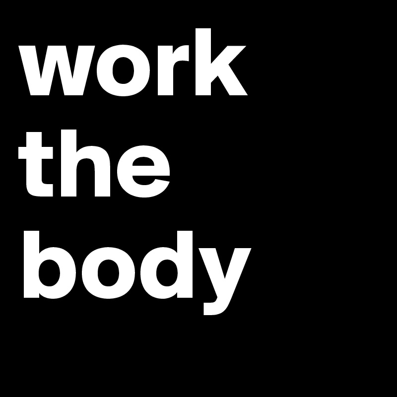 work the body
