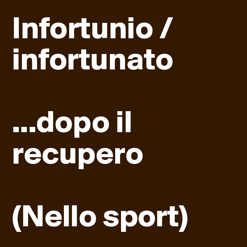 Infortunio / infortunato

...dopo il recupero

(Nello sport)