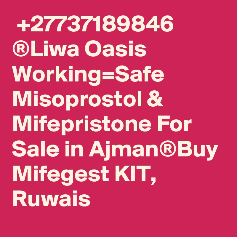  +27737189846 ®Liwa Oasis Working=Safe Misoprostol & Mifepristone For Sale in Ajman®Buy Mifegest KIT, Ruwais