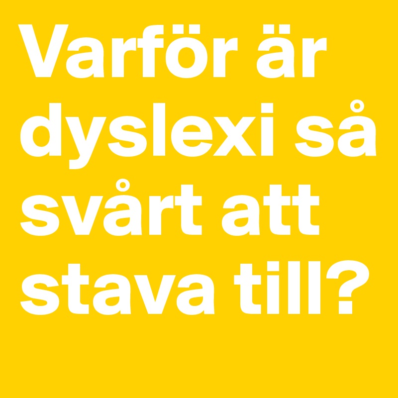 Varför är dyslexi så svårt att stava till?