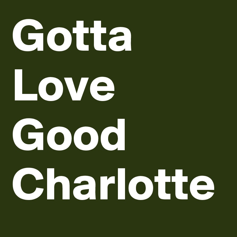 Gotta Love Good Charlotte