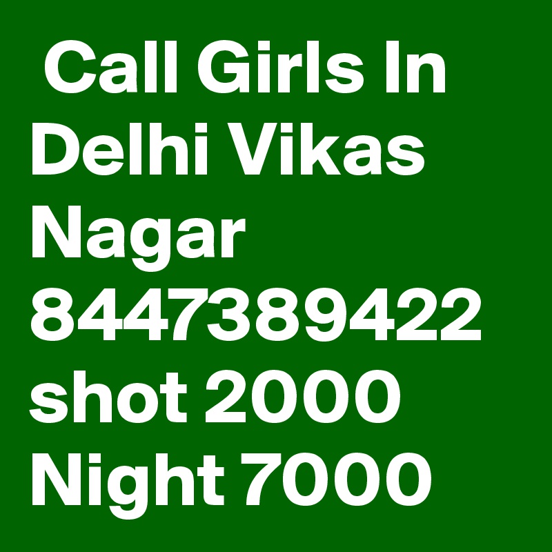  Call Girls In Delhi Vikas Nagar 8447389422 shot 2000 Night 7000