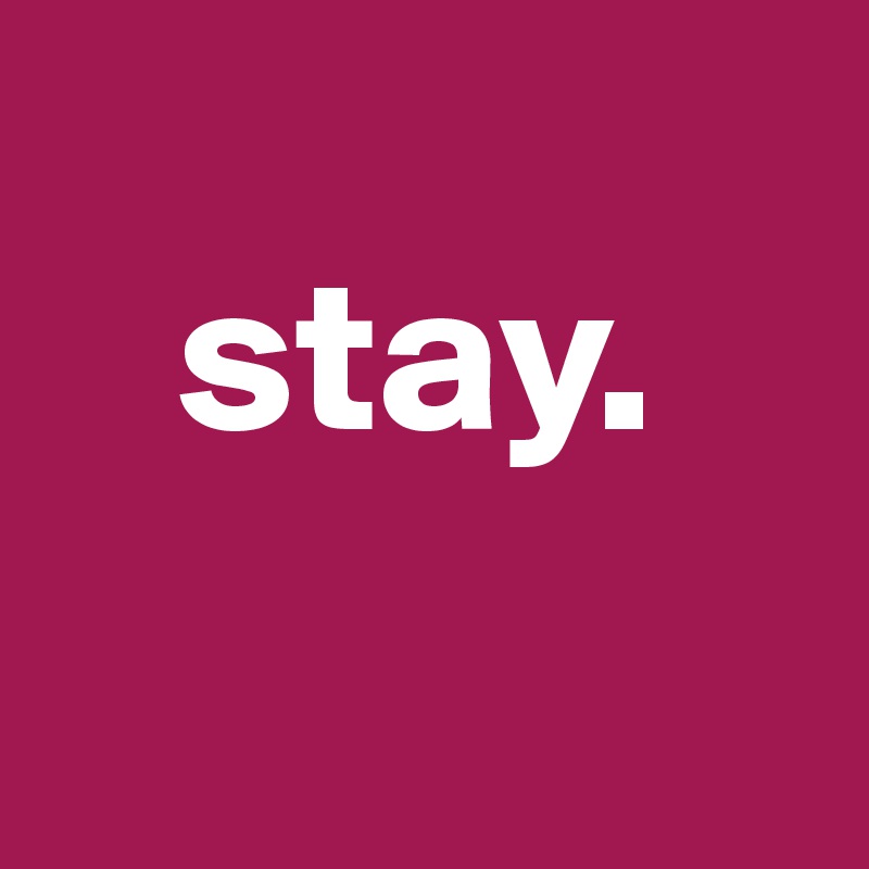 
   stay.