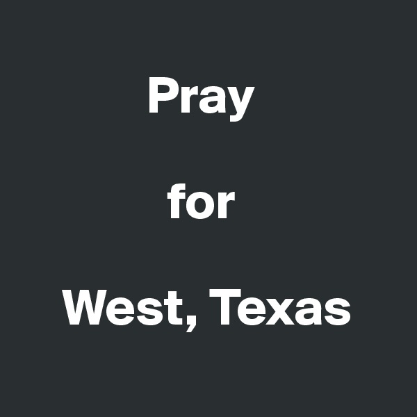 
            Pray

              for

    West, Texas

