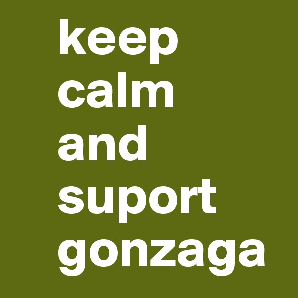     keep
    calm
    and
    suport
    gonzaga
