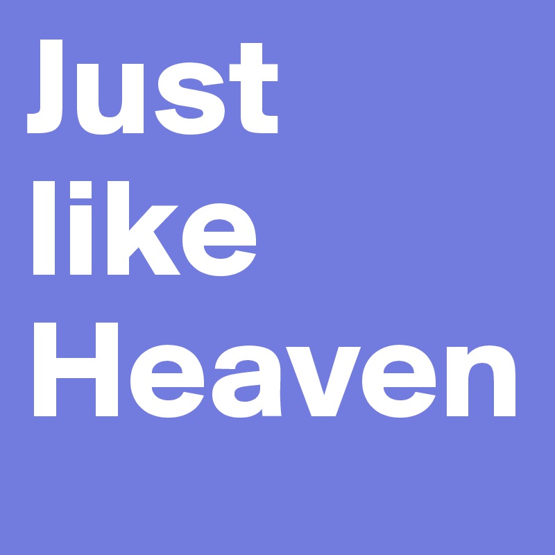 Just like Heaven