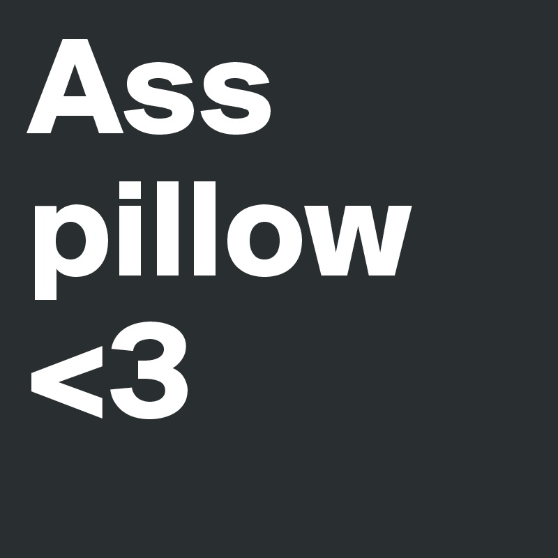 Ass pillow <3